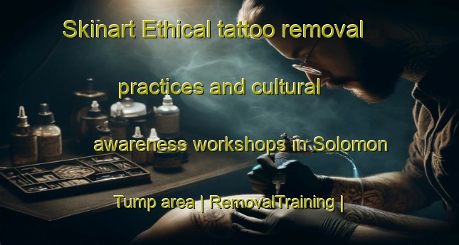 Skinart Ethical tattoo removal practices and cultural awareness workshops in Solomon Tump area | RemovalTraining | RemovalClasses | SkinartTraining-United Kingdom